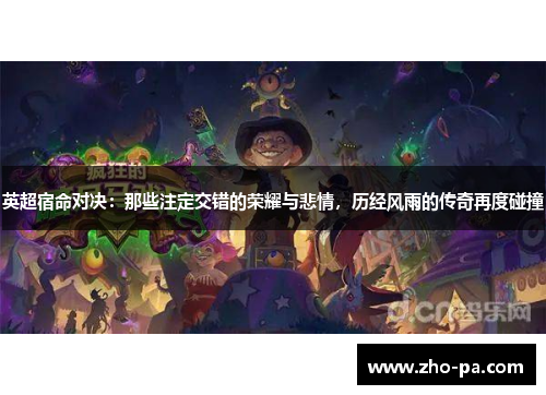 英超宿命对决:那些注定交错的荣耀与悲情,历经风雨的传奇再度碰撞 英超宿命对决:那些注定交错的荣耀与悲情,历经风雨的传奇再度碰撞