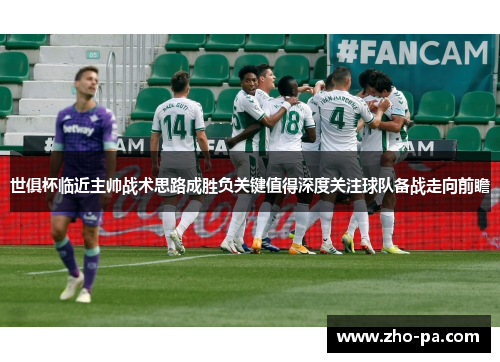 世俱杯临近主帅战术思路成胜负关键值得深度关注球队备战走向前瞻 世俱杯临近主帅战术思路成胜负关键值得深度关注球队备战走向前瞻