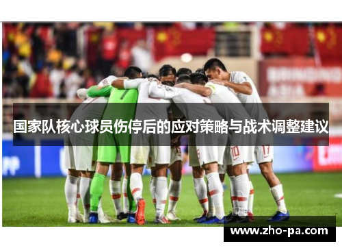 国家队核心球员伤停后的应对策略与战术调整建议 国家队核心球员伤停后的应对策略与战术调整建议