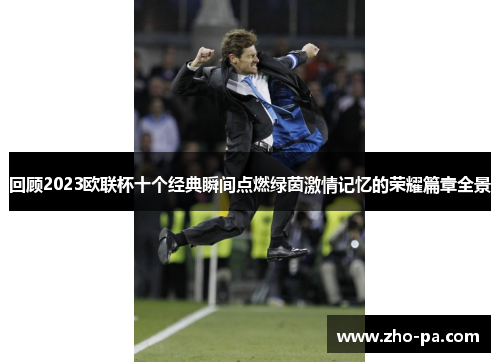 回顾2023欧联杯十个经典瞬间点燃绿茵激情记忆的荣耀篇章全景