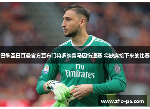 巴黎圣日耳曼官方宣布门将多纳鲁马因伤退赛 将缺席接下来的比赛 巴黎圣日耳曼官方宣布门将多纳鲁马因伤退赛 将缺席接下来的比赛