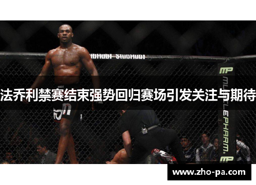 法乔利禁赛结束强势回归赛场引发关注与期待