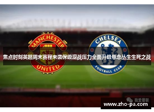 焦点时刻英超周末赛程来袭保级混战压力全面升级悬念丛生生死之战