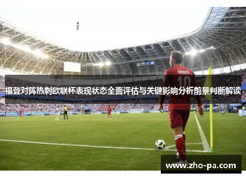 福登对阵热刺欧联杯表现状态全面评估与关键影响分析前景判断解读 福登对阵热刺欧联杯表现状态全面评估与关键影响分析前景判断解读