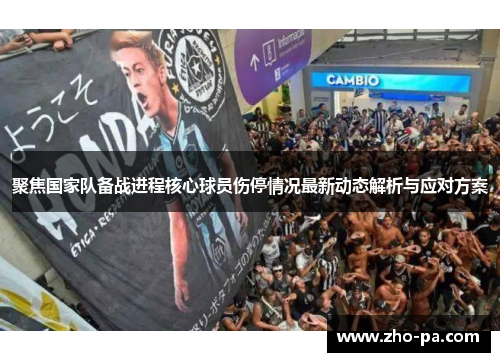 聚焦国家队备战进程核心球员伤停情况最新动态解析与应对方案