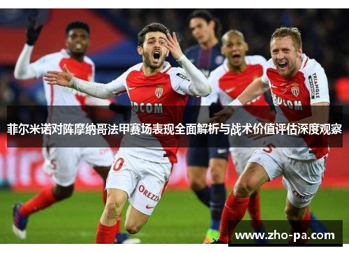 菲尔米诺对阵摩纳哥法甲赛场表现全面解析与战术价值评估深度观察 菲尔米诺对阵摩纳哥法甲赛场表现全面解析与战术价值评估深度观察