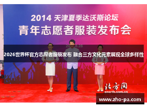 2026世界杯官方志愿者服装发布 融合三方文化元素展现全球多样性
