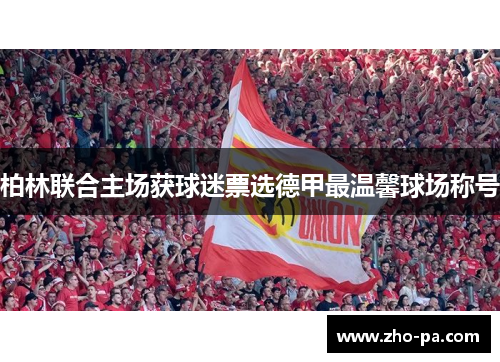 柏林联合主场获球迷票选德甲最温馨球场称号