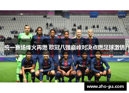统一赛场烽火再燃 欧冠八强巅峰对决点燃足球激情 统一赛场烽火再燃 欧冠八强巅峰对决点燃足球激情