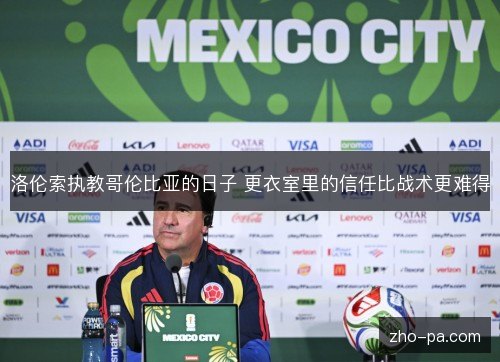 洛伦索执教哥伦比亚的日子 更衣室里的信任比战术更难得 洛伦索执教哥伦比亚的日子 更衣室里的信任比战术更难得